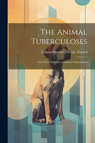 The Animal Tuberculoses And Their Relation to Human Tuberculosis