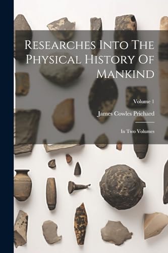 Researches Into The Physical History Of Mankind In Two Volumes; Volume 1