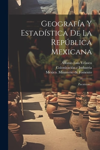 Geografía Y Estadística De La República Mexicana Zacatecas...