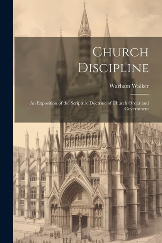 Church Discipline An Exposition of the Scripture Doctrine of Church Order and Government