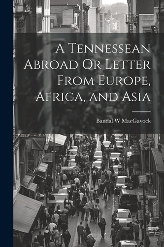 A Tennessean Abroad Or Letter From Europe, Africa, and Asia