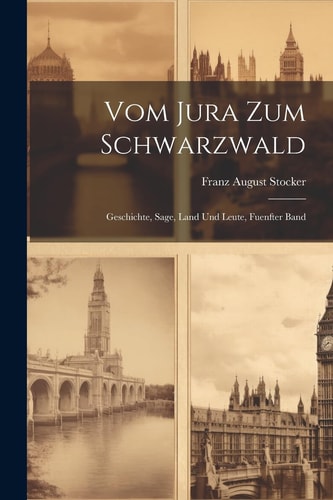 Vom Jura Zum Schwarzwald Geschichte, Sage, Land Und Leute, Fuenfter Band