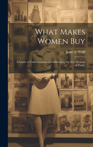 What Makes Women Buy A Guide to Understanding and Influencing the New Woman of Today