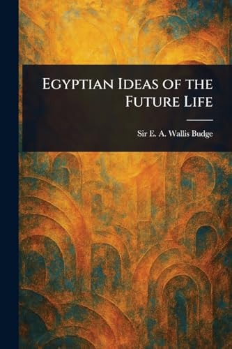 Egyptian Ideas of the Future Life