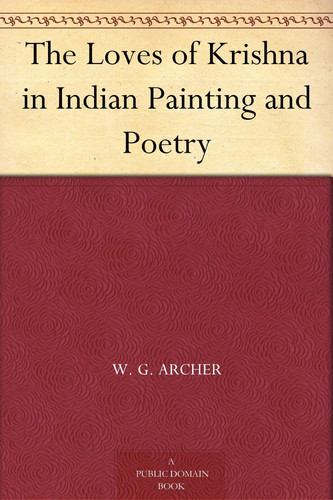 The Loves of Krishna in Indian Painting and Poetry