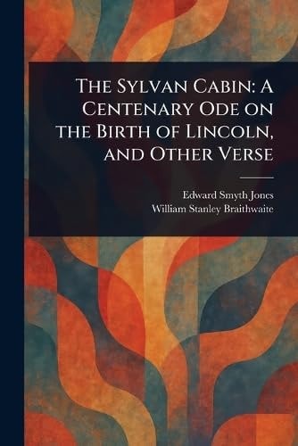 The Sylvan Cabin A Centenary Ode on the Birth of Lincoln, and Other Verse