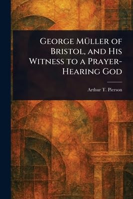 George Müller of Bristol, and His Witness to a Prayer-Hearing God