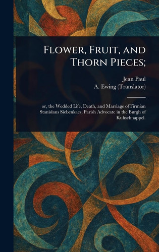 Flower, Fruit, and Thorn Pieces;