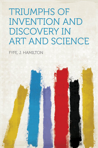 Triumphs of Invention and Discovery in Art and Science