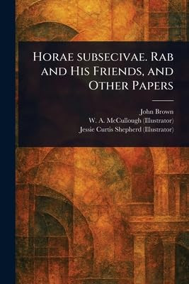 Horae Subsecivae. Rab and His Friends, and Other Papers