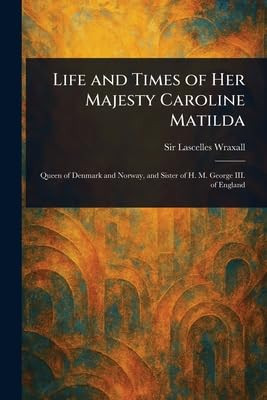 Life and Times of Her Majesty Caroline Matilda