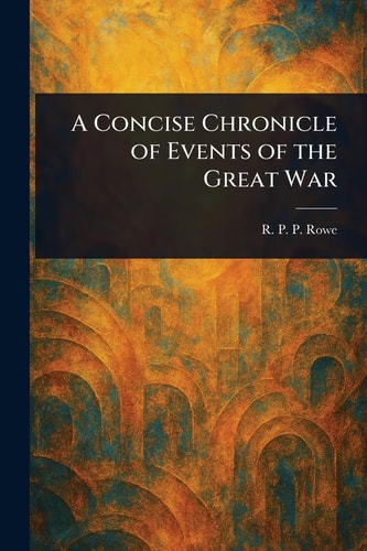 A Concise Chronicle of Events of the Great War