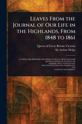 Leaves From the Journal of Our Life in the Highlands, From 1848 to 1861