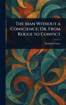 The Man Without a Conscience; Or, From Rogue to Convict