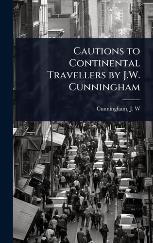 Cautions to Continental Travellers by J. W. Cunningham