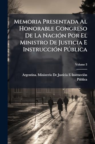 Memoria Presentada Al Honorable Congreso De La NaciÃ3n Por El Ministro De Justicia E InstrucciÃ3n PÃ°blica