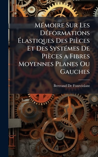 MÃ(c)moire Sur Les DÃ(c)formations Ã‰lastiques Des Pièces Et Des SystÃ(c)mes De Pièces a Fibres Moyennes Planes Ou Gauches