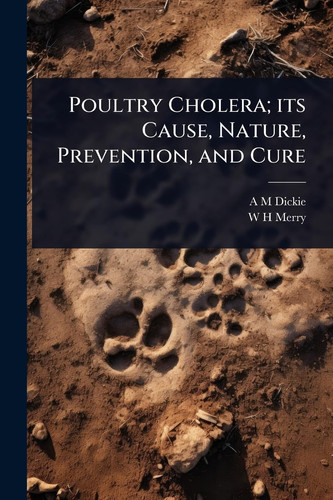 Poultry Cholera; Its Cause, Nature, Prevention, and Cure