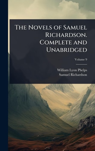 The Novels of Samuel Richardson. Complete and Unabridged