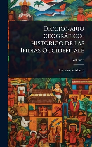 Diccionario geogràfico-histÃ3rico de las Indias Occidentale