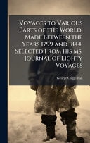 Voyages to Various Parts of the World, Made Between the Years 1799 and 1844. Selected From His Ms. Journal of Eighty Voyages