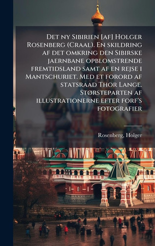 Det ny Sibirien [af] Holger Rosenberg (Craal). En skildring af det omkring den Sibirske jaernbane opblomstrende fremtidsland samt af en rejse i ... efter forf's fotografie (Danish Edition)