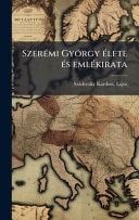 SzerÃ(c)mi György Ã(c)lete Ã(c)s emlÃ(c)kirata