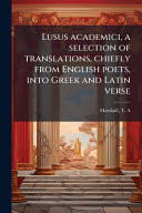 Lusus academici, a selection of translations, chiefly from English poets, into Greek and Latin verse (Ancient Greek Edition)