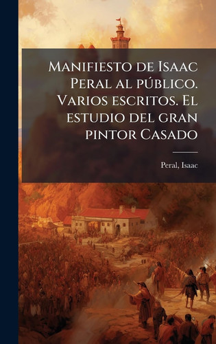 Manifiesto de Isaac Peral al pÃ°blico. Varios escritos. El estudio del gran pintor Casado