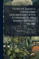 Flora of Jamaica, Containing Descriptions of the Flowering Plants Known From the Island