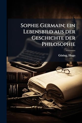 Sophie Germain; ein Lebensbild Aus der Geschichte der Philosophie