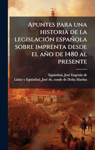 Apuntes para una historia de la legislaciÃ3n española sobre imprenta desde el año de 1480 al presente