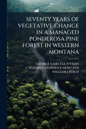 Seventy Years of Vegetative Change in a Managed Ponderosa Pine Forest in Western Montana