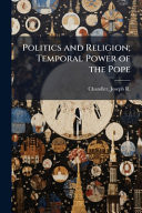 Politics and Religion; Temporal Power of the Pope