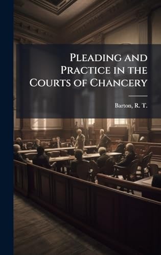 Pleading and Practice in the Courts of Chancery