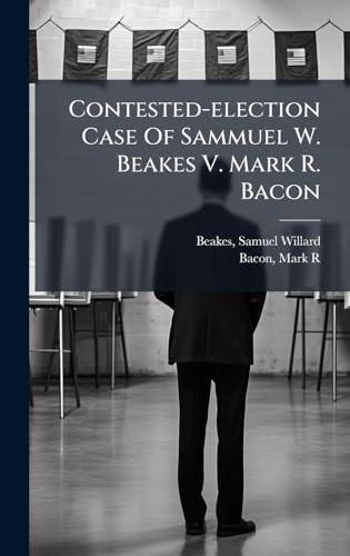 Contested-Election Case of Sammuel W. Beakes V. Mark R. Bacon