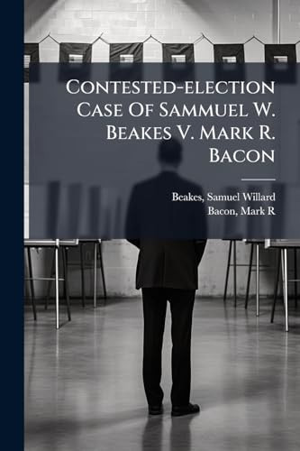 CONTESTED-ELECTION CASE OF SAMMUEL W. BEAKES.