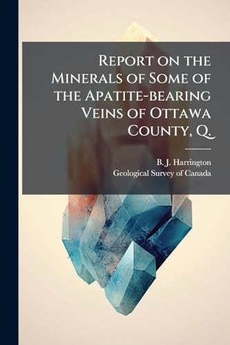 Report on the Minerals of Some of the Apatite-Bearing Veins of Ottawa County, Q.