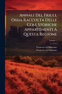 Annali Del Friuli, Ossia Raccolta Delle Cose Storiche Appartenenti A Questa Regione