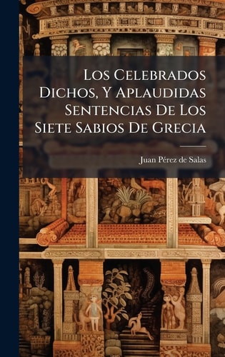 Los Celebrados Dichos, Y Aplaudidas Sentencias De Los Siete Sabios De Grecia