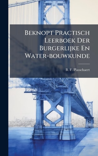 Beknopt Practisch Leerboek Der Burgerlijke En Water-bouwkunde