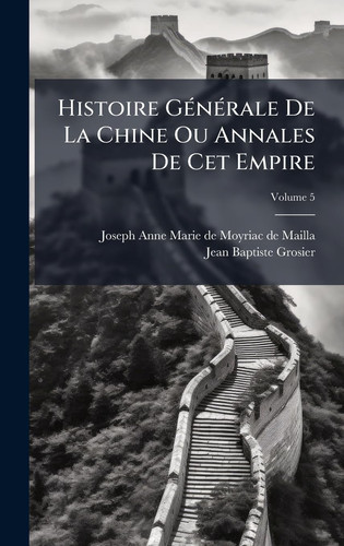 Histoire GÃ(c)nÃ(c)rale De La Chine Ou Annales De Cet Empire