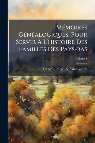 Mémoires Généalogiques, Pour Servir à l'histoire des Familles des Pays-Bas