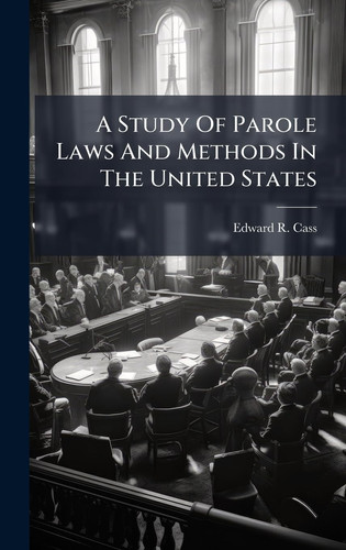 A Study Of Parole Laws And Methods In The United States