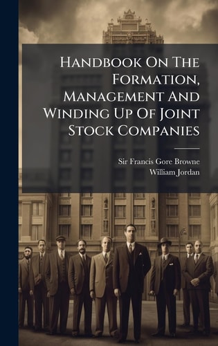 Handbook On The Formation, Management And Winding Up Of Joint Stock Companies