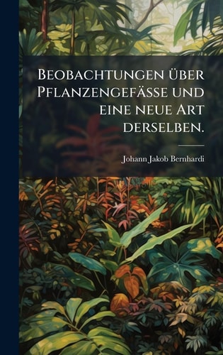 Beobachtungen Ã1/4ber Pflanzengefässe und eine Neue Art Derselben