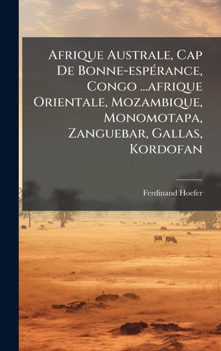 Afrique Australe, Cap De Bonne-espÃ(c)rance, Congo ...afrique Orientale, Mozambique, Monomotapa, Zanguebar, Gallas, Kordofan