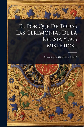 El Por QuÃ(c) De Todas Las Ceremonias De La Iglesia Y Sus Misterios...