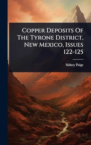 Copper Deposits Of The Tyrone District, New Mexico, Issues 122-125
