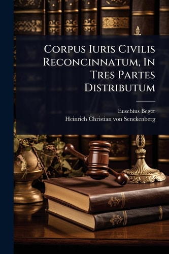 Corpus Iuris Civilis Reconcinnatum, In Tres Partes Distributum
